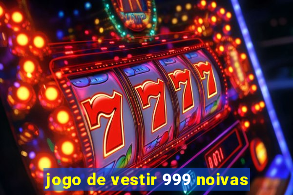 jogo de vestir 999 noivas